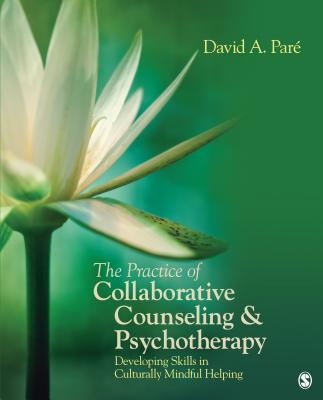 The Practice of Collaborative Counseling & Psychotherapy: Developing Skills in Culturally Mindful Helping - Pare, David