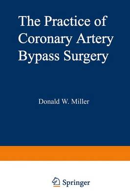 The Practice of Coronary Artery Bypass Surgery - Miller, Donald W, Jr., and Miller, D