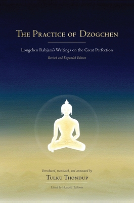 The Practice of Dzogchen: Longchen Rabjam's Writings on the Great Perfection - Longchenpa, and Thondup, Tulku (Translated by), and Talbott, Harold (Editor)
