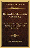 The Practice of Marriage Counseling: An Experience Study and Guide for Teachers, Leaders and Counselors