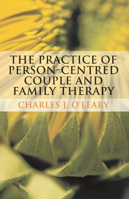 The Practice of Person-Centred Couple and Family Therapy - O'Leary, Charles