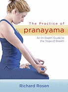 The Practice of Pranayama: An In-Depth Guide to the Yoga of Breath