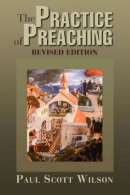 The Practice of Preaching: Revised Edition - Wilson, Paul Scott