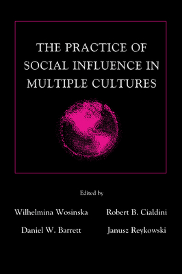 The Practice of Social influence in Multiple Cultures - Wosinska, Wilhelmina (Editor), and Cialdini, Robert B (Editor), and Barrett, Daniel W (Editor)