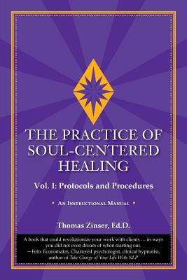 The Practice of Soul-Centered Healing - Vol. I: Protocols and Procedures - Zinser, Thomas
