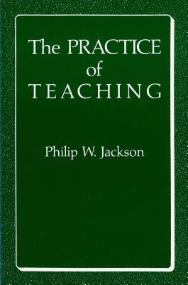 The Practice of Teaching - Jackson, Philip W, Mr.