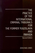 The Practice of the International Criminal Tribunals for the Former Yugoslavia and Rwanda - Jones, John R W D