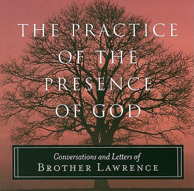 The Practice of the Presence of God: Conversations and Letters of Brother Lawrence - Brother Lawrence