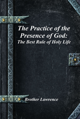 The Practice of the Presence of God: The Best Rule of Holy Life - Lawrence, Brother