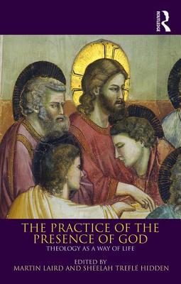 The Practice of the Presence of God: Theology as a Way of Life - Laird, Martin (Editor), and Trefl Hidden, Sheelah (Editor)
