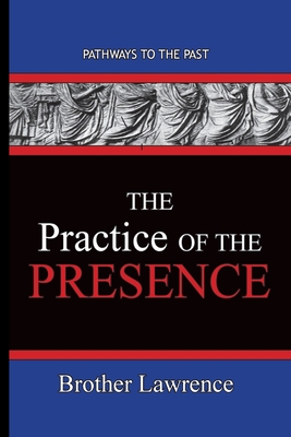 The Practice Of The Presence: Pathways To The Past - Brother Lawrence