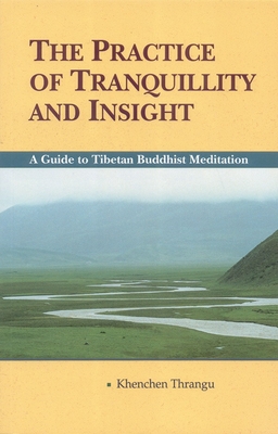 The Practice of Tranquillity and Insight: A Guide to Tibetan Buddhist Meditation - Thrangu, Khenchen