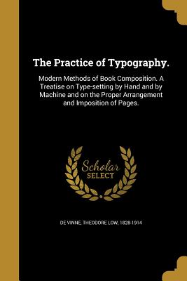 The Practice of Typography. - De Vinne, Theodore Low 1828-1914 (Creator)