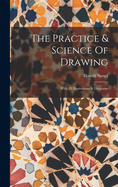 The Practice & Science Of Drawing: With 93 Illustrations & Diagrams