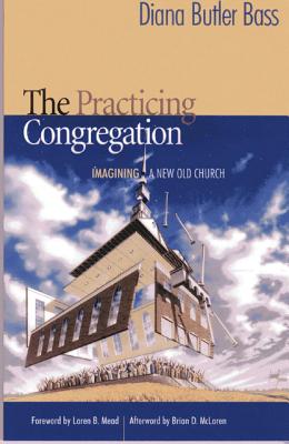 The Practicing Congregation: Imagining a New Old Church - Bass, Diana Butler