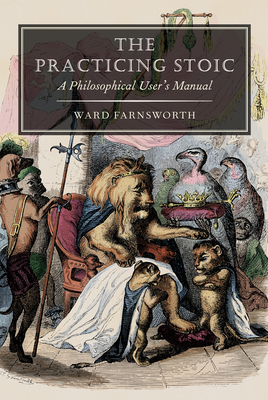The Practicing Stoic: A Philosophical User's Manual - Farnsworth, Ward