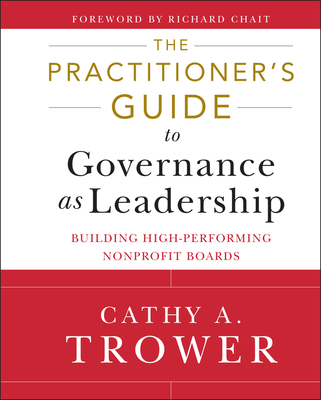 The Practitioner's Guide to Governance as Leadership: Building High-Performing Nonprofit Boards - Trower, Cathy A