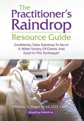 The Practitioner's Raindrop Resource Guide - Hagan M Ed, Christina G