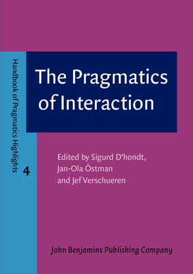 The Pragmatics of Interaction - D'Hondt, Sigurd (Editor), and Ostman, Jan-Ola (Editor), and Verschueren, Jef (Editor)