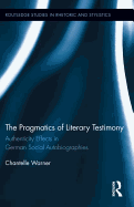 The Pragmatics of Literary Testimony: Authenticity Effects in German Social Autobiographies: Authenticity Effects in German Social Autobiographies