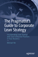 The Pragmatist's Guide to Corporate Lean Strategy: Incorporating Lean Startup and Lean Enterprise Practices in Your Business