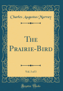 The Prairie-Bird, Vol. 3 of 3 (Classic Reprint)