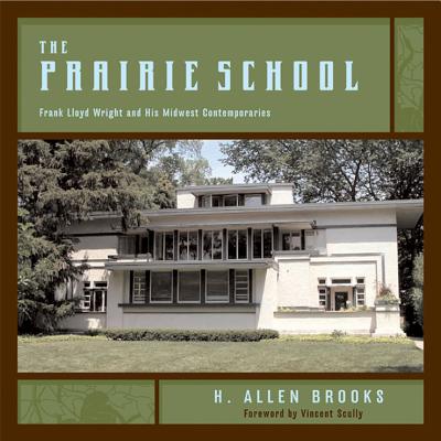 The Prairie School: Frank Lloyd Wright and His Midwest Contemporaries - Brooks, H Allen, and Scully, Vincent (Foreword by)