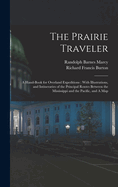 The Prairie Traveler: A Hand-book for Overland Expeditions: With Illustrations, and Intineraries of the Principal Routes Between the Mississippi and the Pacific, and A Map