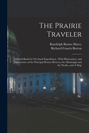 The Prairie Traveler: A Hand-Book for Overland Expeditions: With Illustrations, and Intineraries of the Principal Routes Between the Mississippi and the Pacific, and a Map
