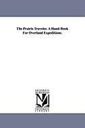 The Prairie Traveler. a Hand-Book for Overland Expeditions