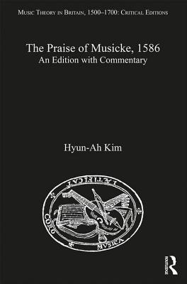 The Praise of Musicke, 1586: An Edition with Commentary - Kim, Hyun-Ah