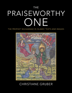 The Praiseworthy One: The Prophet Muhammad in Islamic Texts and Images