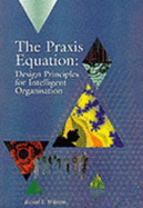 The praxis equation : design principles for intelligent organisation