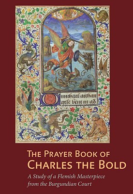 The Prayer Book of Charles the Bold: A Study of a Flemish Masterpiece from the Burgundian Court - de Schryver, Antoine, and Kren, Thomas (Preface by)