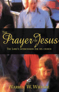 The Prayer of Jesus: The Lord's Intercession for His Church - Wiersbe, Warren