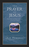 The Prayer of Jesus: The Promise and Power of Living in the Lord's Prayer