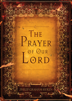 The Prayer of Our Lord - Ryken, Philip Graham