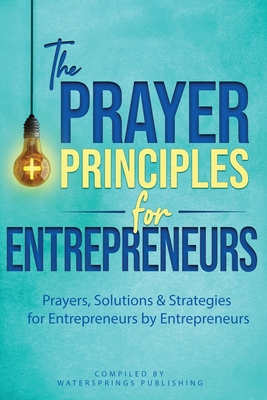 The Prayer Principles for Entrepreneurs: Prayers, Solutions & Strategies for Entrepreneurs by Entrepreneurs - Shack, Athena C, and Baron Smith, Tasha, and Crutchfield, Angela, Dr.