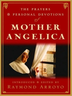 The Prayers and Personal Devotions of Mother Angelica - Arroyo, Raymond, and Raver, Lorna (Narrator)