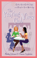 The Praying Wives Club: Gather Your Girlfriends and Pray for Your Marriage