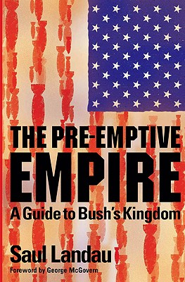 The Pre-Emptive Empire: A Guide to Bush's Kingdom - Landau, Saul