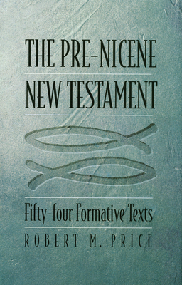 The Pre-Nicene New Testament: Fifty-Four Formative Texts - Price, Robert M, Reverend, PhD