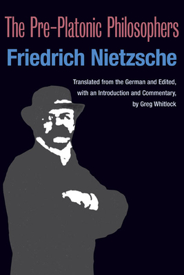 The Pre-Platonic Philosophers - Nietzsche, Friedrich, and Whitlock, Gregory (Translated by)