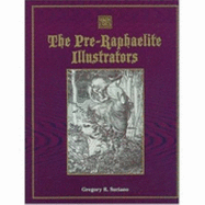 The Pre-Raphaelite Illustrators: The Published Graphic Art of the English Pre-Raphaelites and Their Associates with Critical Biographical Essays and Illustrated Catalogues of the Artists' Engraved Works