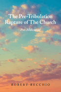 The Pre-Tribulation Rapture of The Church: Pre-Millennial