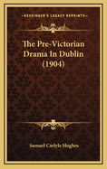 The Pre-Victorian Drama in Dublin (1904)