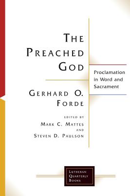 The Preached God: Proclamation in Word and Sacrament - Mattes, Mark C., and Forde, Gerhard O. (Foreword by)