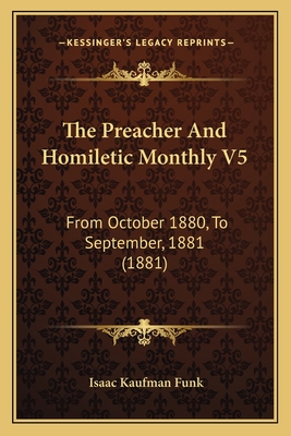 The Preacher and Homiletic Monthly V5: From October 1880, to September, 1881 (1881) - Funk, Isaac Kaufman