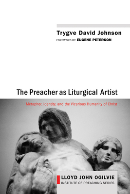 The Preacher as Liturgical Artist - Johnson, Trygve David, and Peterson, Eugene H (Foreword by)