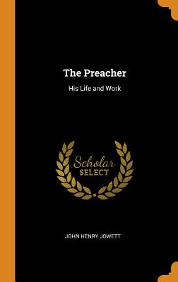 The Preacher: His Life and Work - Jowett, John Henry